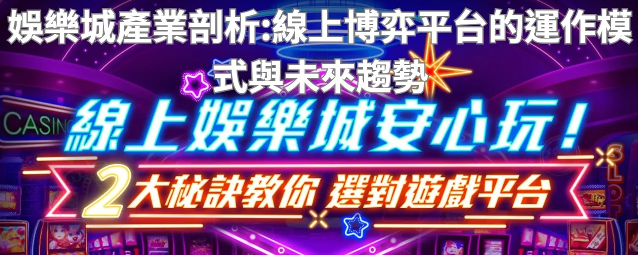 娛樂城產業剖析:線上博弈平台的運作模式與未來趨勢