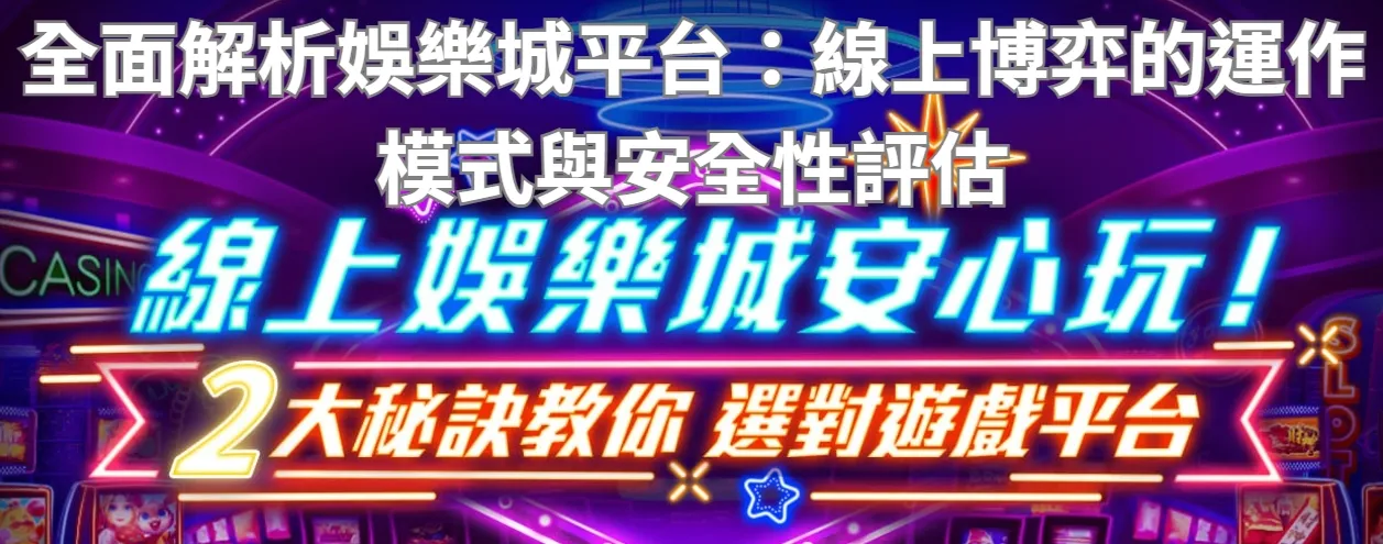 全面解析娛樂城平台:線上博弈的運作模式與安全性評估